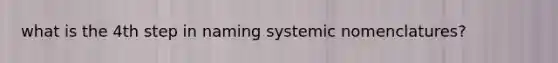 what is the 4th step in naming systemic nomenclatures?