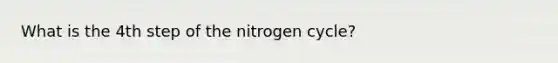 What is the 4th step of the nitrogen cycle?