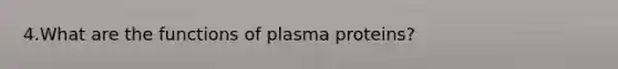 4.What are the functions of plasma proteins?