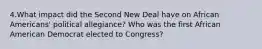 4.What impact did the Second New Deal have on African Americans' political allegiance? Who was the first African American Democrat elected to Congress?