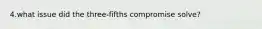 4.what issue did the three-fifths compromise solve?