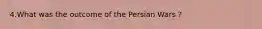 4.What was the outcome of the Persian Wars ?