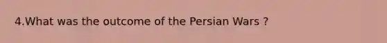 4.What was the outcome of the Persian Wars ?