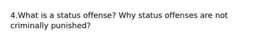 4.What is a status offense? Why status offenses are not criminally punished?