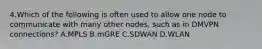 4.Which of the following is often used to allow one node to communicate with many other nodes, such as in DMVPN connections? A.MPLS B.mGRE C.SDWAN D.WLAN