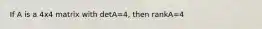 If A is a 4x4 matrix with detA=4, then rankA=4