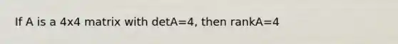 If A is a 4x4 matrix with detA=4, then rankA=4