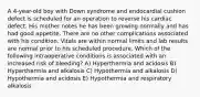 A 4-year-old boy with Down syndrome and endocardial cushion defect is scheduled for an operation to reverse his cardiac defect. His mother notes he has been growing normally and has had good appetite. There are no other complications associated with his condition. Vitals are within normal limits and lab results are normal prior to his scheduled procedure. Which of the following intraoperative conditions is associated with an increased risk of bleeding? A) Hyperthermia and acidosis B) Hyperthermia and alkalosis C) Hypothermia and alkalosis D) Hypothermia and acidosis E) Hypothermia and respiratory alkalosis