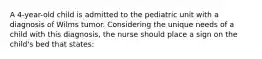 A 4-year-old child is admitted to the pediatric unit with a diagnosis of Wilms tumor. Considering the unique needs of a child with this diagnosis, the nurse should place a sign on the child's bed that states: