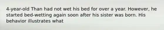 4-year-old Than had not wet his bed for over a year. However, he started bed-wetting again soon after his sister was born. His behavior illustrates what