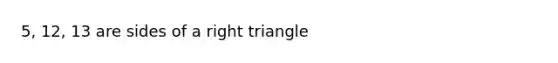 5, 12, 13 are sides of a right triangle