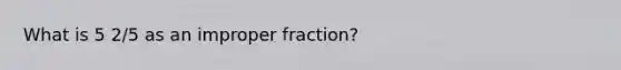 What is 5 2/5 as an improper fraction?