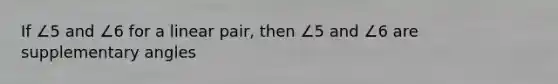 If ∠5 and ∠6 for a linear pair, then ∠5 and ∠6 are <a href='https://www.questionai.com/knowledge/kJ9h2ka8NK-supplementary-angles' class='anchor-knowledge'>supplementary angles</a>