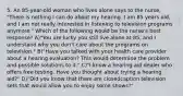 5. An 85-year-old woman who lives alone says to the nurse, "There is nothing I can do about my hearing. I am 85 years old, and I am not really interested in listening to television programs anymore." Which of the following would be the nurse's best response? A)"You are lucky you still live alone at 85, and I understand why you don't care about the programs on television." B)"Have you talked with your health care provider about a hearing evaluation? This would determine the problem and possible solutions to it." C)"I know a hearing aid dealer who offers free testing. Have you thought about trying a hearing aid?" D)"Did you know that there are closedcaption television sets that would allow you to enjoy some shows?"