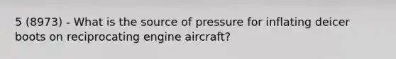 5 (8973) - What is the source of pressure for inflating deicer boots on reciprocating engine aircraft?