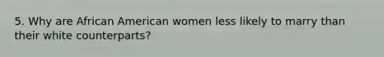 5. Why are African American women less likely to marry than their white counterparts?