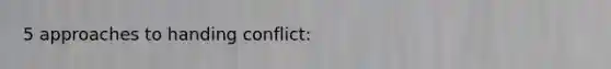 5 approaches to handing conflict: