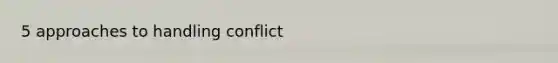 5 approaches to handling conflict