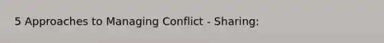 5 Approaches to Managing Conflict - Sharing: