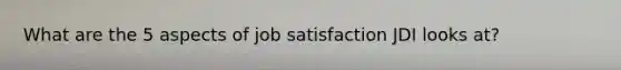 What are the 5 aspects of job satisfaction JDI looks at?