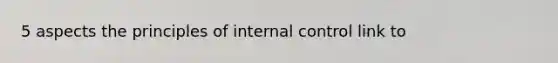 5 aspects the principles of internal control link to