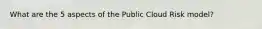 What are the 5 aspects of the Public Cloud Risk model?