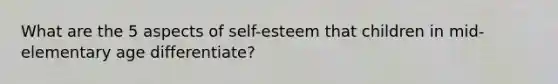 What are the 5 aspects of self-esteem that children in mid-elementary age differentiate?