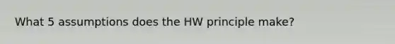 What 5 assumptions does the HW principle make?