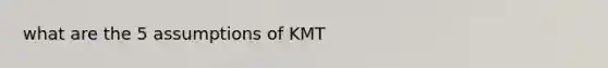 what are the 5 assumptions of KMT