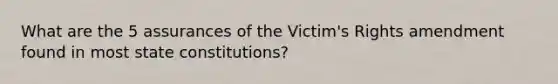 What are the 5 assurances of the Victim's Rights amendment found in most state constitutions?