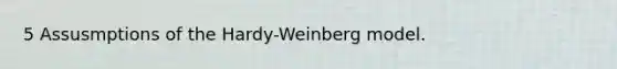 5 Assusmptions of the Hardy-Weinberg model.