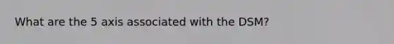 What are the 5 axis associated with the DSM?