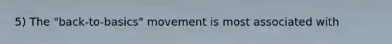 5) The "back-to-basics" movement is most associated with