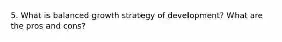 5. What is balanced growth strategy of development? What are the pros and cons?