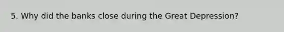5. Why did the banks close during the Great Depression?