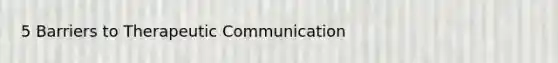 5 Barriers to Therapeutic Communication