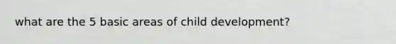 what are the 5 basic areas of child development?