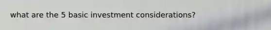what are the 5 basic investment considerations?