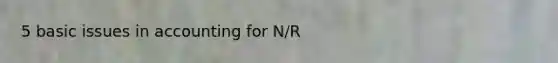 5 basic issues in accounting for N/R