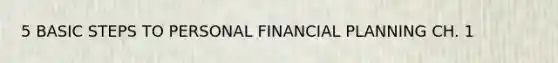 5 BASIC STEPS TO PERSONAL FINANCIAL PLANNING CH. 1