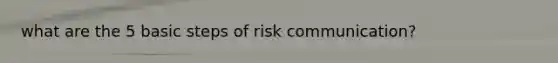 what are the 5 basic steps of risk communication?