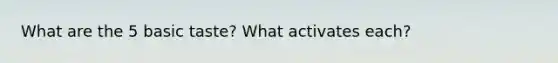 What are the 5 basic taste? What activates each?