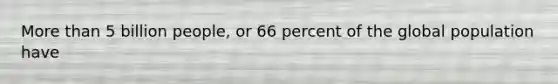 More than 5 billion people, or 66 percent of the global population have