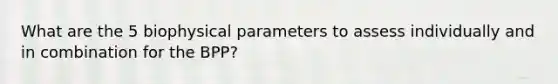 What are the 5 biophysical parameters to assess individually and in combination for the BPP?