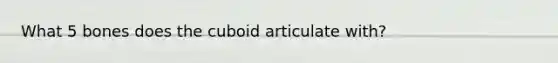 What 5 bones does the cuboid articulate with?