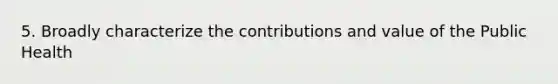 5. Broadly characterize the contributions and value of the Public Health