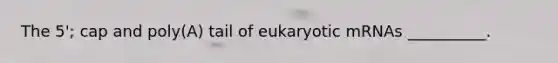 The 5'; cap and poly(A) tail of eukaryotic mRNAs __________.