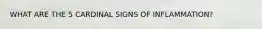 WHAT ARE THE 5 CARDINAL SIGNS OF INFLAMMATION?
