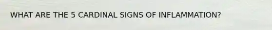 WHAT ARE THE 5 CARDINAL SIGNS OF INFLAMMATION?