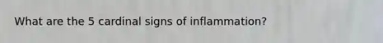 What are the 5 cardinal signs of inflammation?